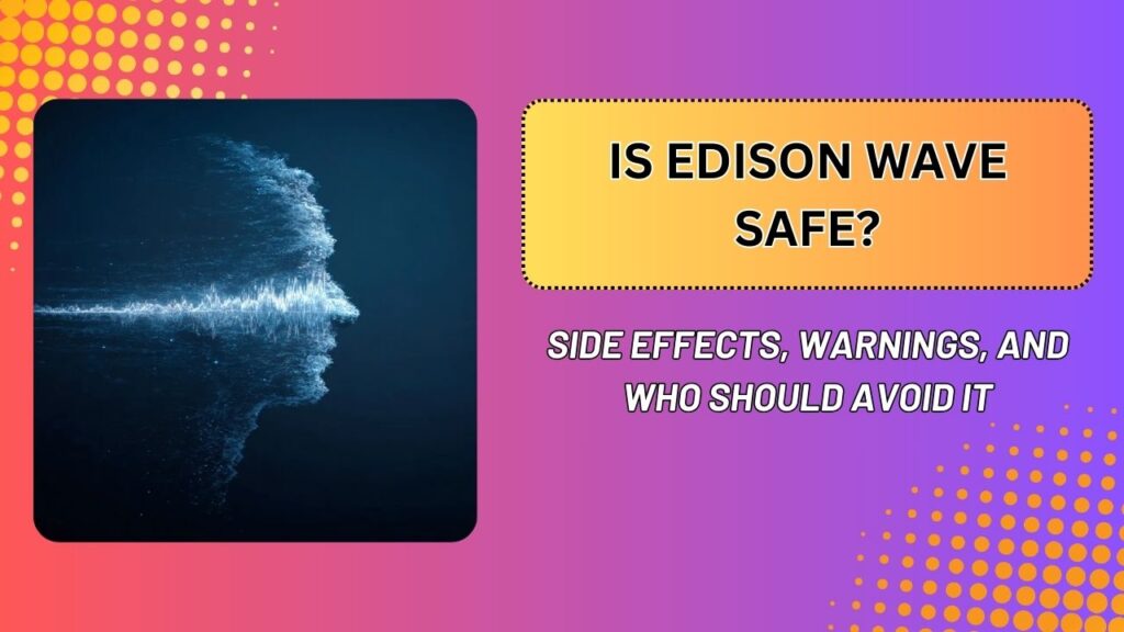 Is-Edison-Wave-Safe-–-Side-Effects-Warnings-and-Who-Should-Avoid-It-1024x576-1.jpg