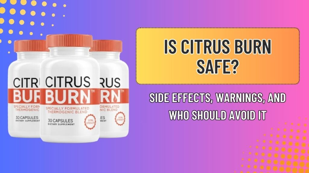 Is-Citrus-Burn-Safe-–-Side-Effects-Warnings-and-Who-Should-Avoid-It.jpg