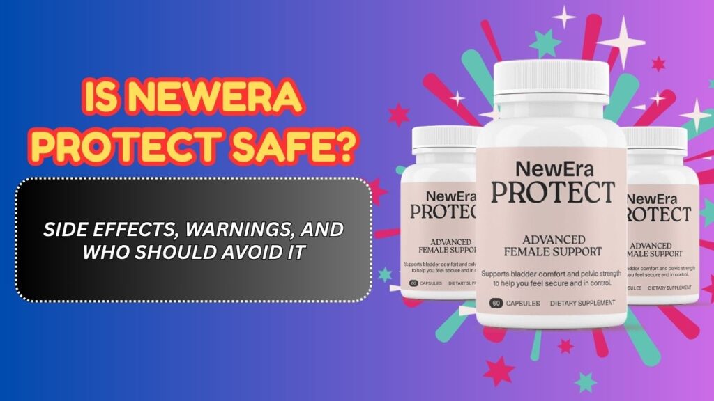 Is NewEra Protect Safe? – Side Effects, Warnings, and Who Should Avoid It