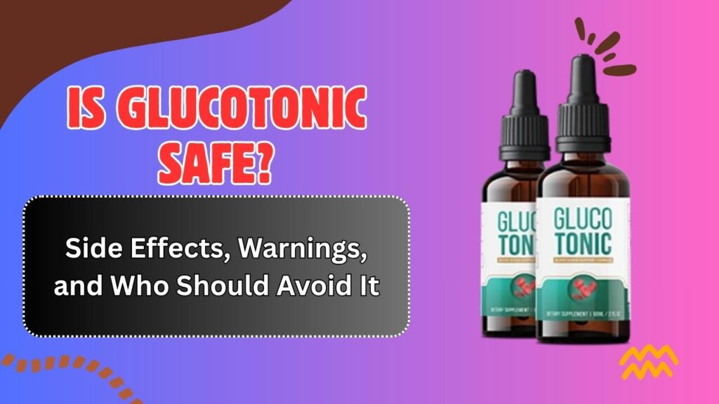 Is GlucoTonic Safe? – Side Effects, Warnings, and Who Should Avoid It