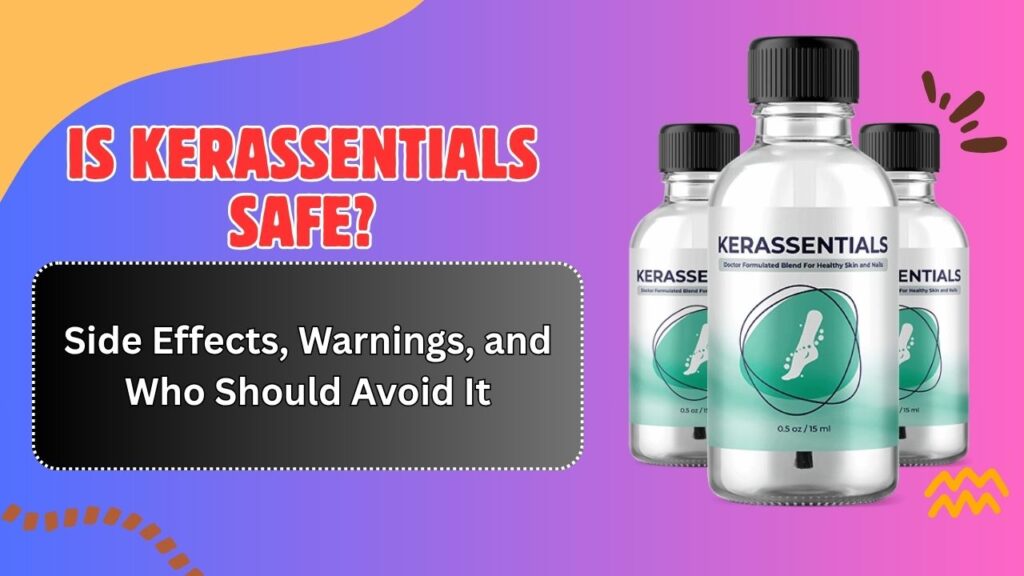 Is Kerassentials Safe? – Side Effects, Warnings, and Who Should Avoid It