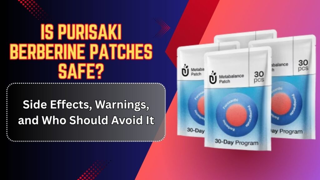 Is Purisaki Berberine Patches Safe? – Side Effects, Warnings, and Who Should Avoid It