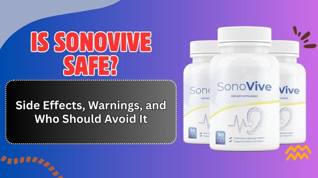Is SonoVive Safe? – Side Effects, Warnings, and Who Should Avoid It